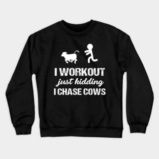 I Workout Just Kidding I Chase Cows Crewneck Sweatshirt